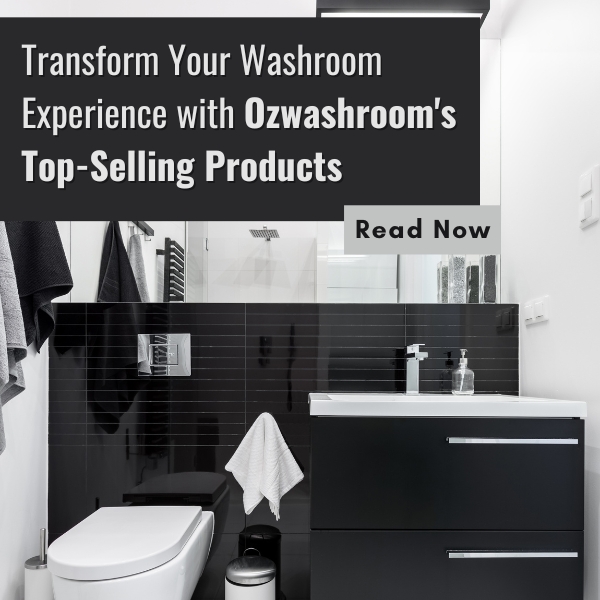 Transform Your Washroom Experience with Ozwashroom's Top-Selling Products